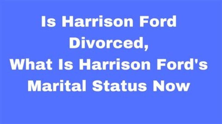 Is Harrison Ford Divorced, What Is Harrison Fords Marital Status Now?